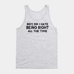 Do I Hate Being Right All The Time Tank Top